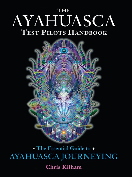 Title details for The Ayahuasca Test Pilots Handbook by Chris Kilham - Available
